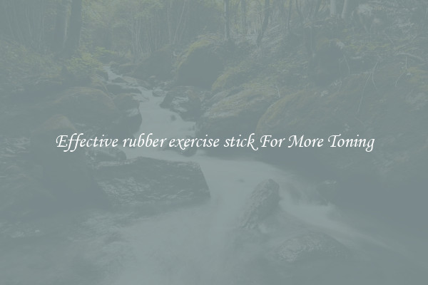 Effective rubber exercise stick For More Toning