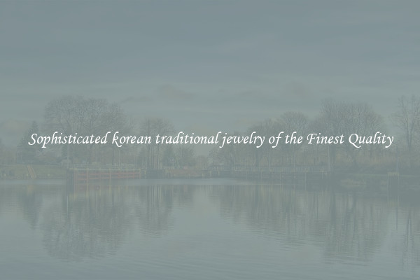 Sophisticated korean traditional jewelry of the Finest Quality