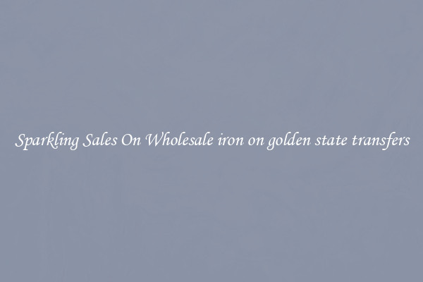 Sparkling Sales On Wholesale iron on golden state transfers