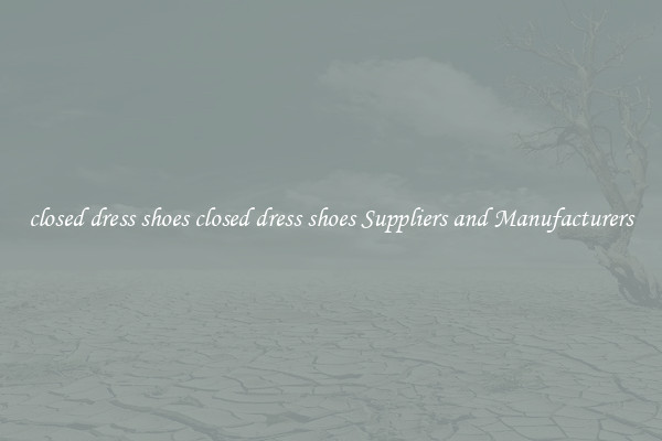closed dress shoes closed dress shoes Suppliers and Manufacturers