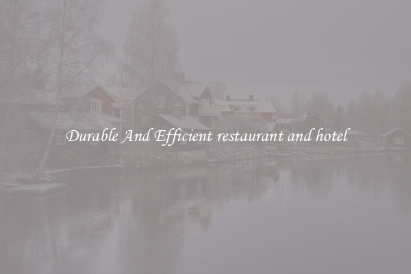 Durable And Efficient restaurant and hotel