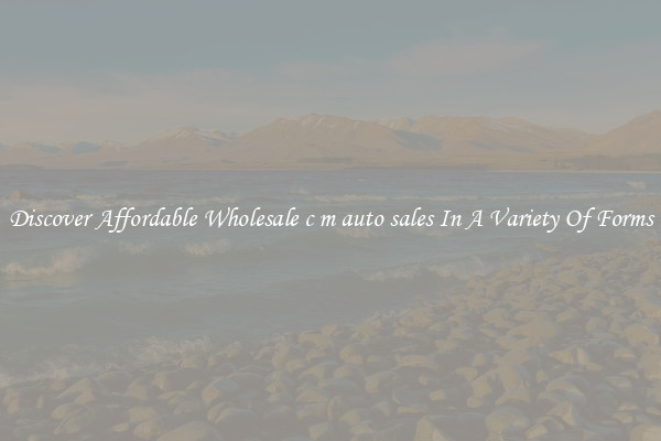 Discover Affordable Wholesale c m auto sales In A Variety Of Forms