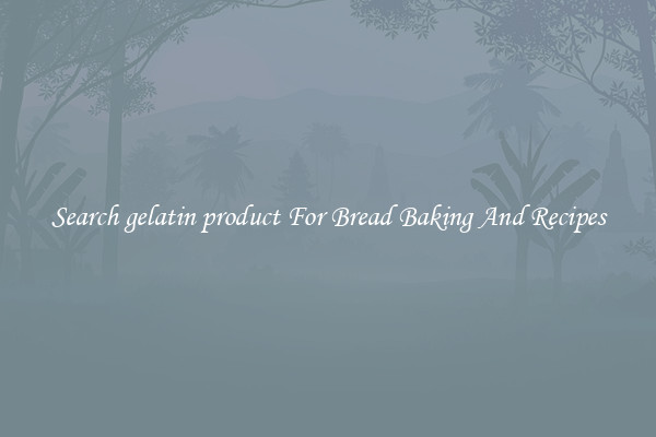 Search gelatin product For Bread Baking And Recipes