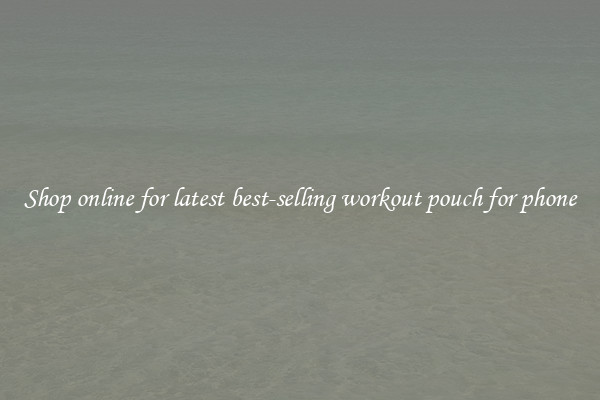 Shop online for latest best-selling workout pouch for phone
