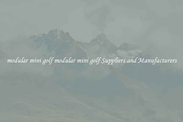 modular mini golf modular mini golf Suppliers and Manufacturers