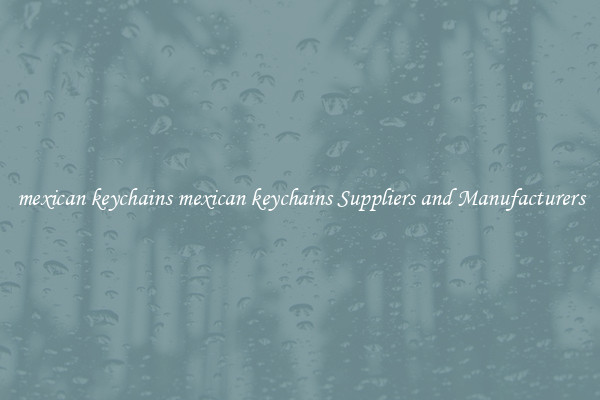 mexican keychains mexican keychains Suppliers and Manufacturers