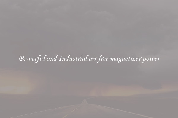 Powerful and Industrial air free magnetizer power
