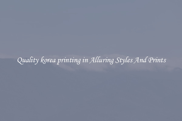 Quality korea printing in Alluring Styles And Prints
