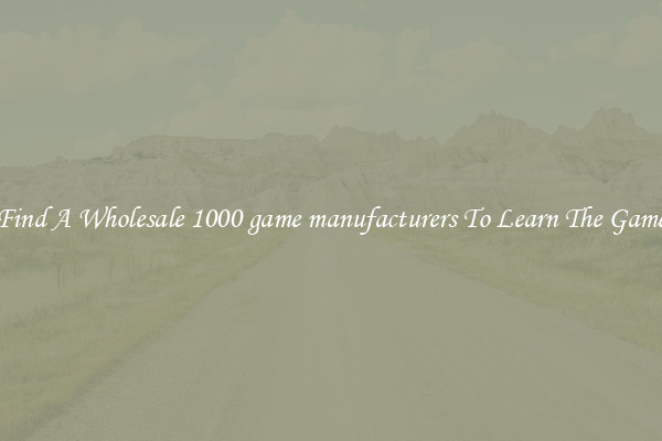 Find A Wholesale 1000 game manufacturers To Learn The Game