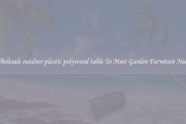 Wholesale outdoor plastic polywood table To Meet Garden Furniture Needs