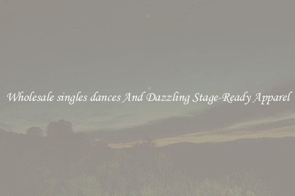 Wholesale singles dances And Dazzling Stage-Ready Apparel