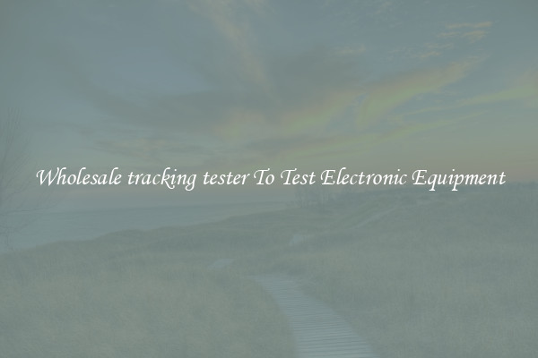 Wholesale tracking tester To Test Electronic Equipment