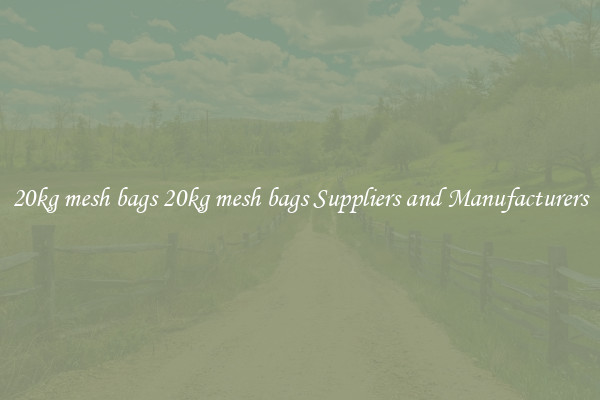 20kg mesh bags 20kg mesh bags Suppliers and Manufacturers