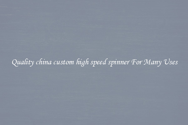 Quality china custom high speed spinner For Many Uses