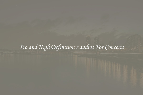 Pro and High Definition r audios For Concerts