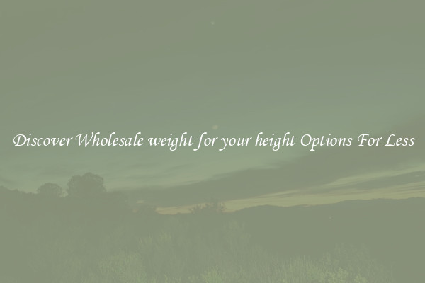 Discover Wholesale weight for your height Options For Less