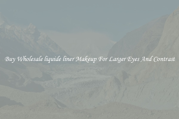 Buy Wholesale liquide liner Makeup For Larger Eyes And Contrast