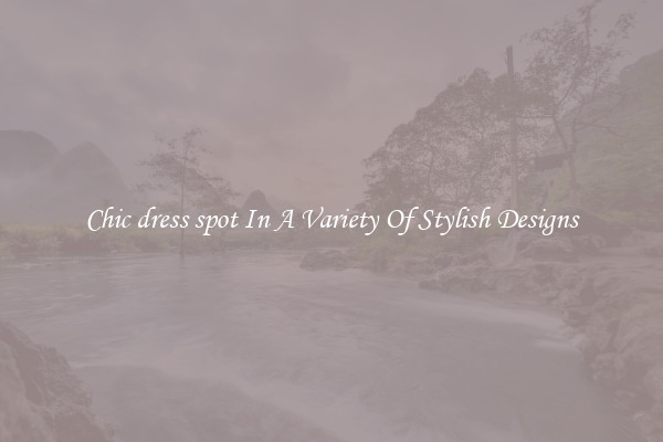Chic dress spot In A Variety Of Stylish Designs