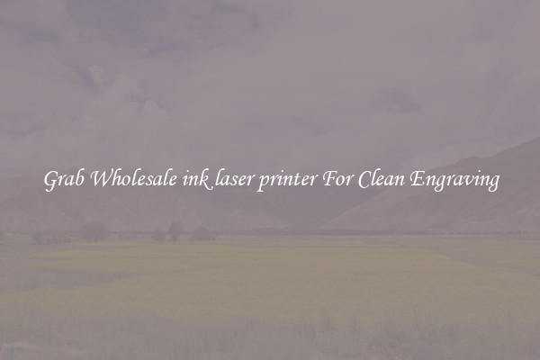 Grab Wholesale ink laser printer For Clean Engraving