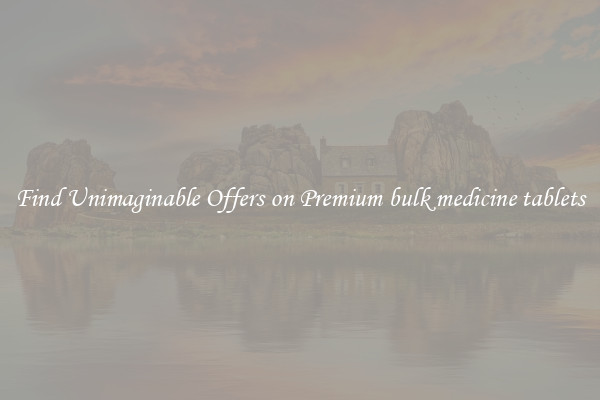 Find Unimaginable Offers on Premium bulk medicine tablets