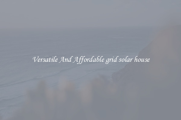 Versatile And Affordable grid solar house