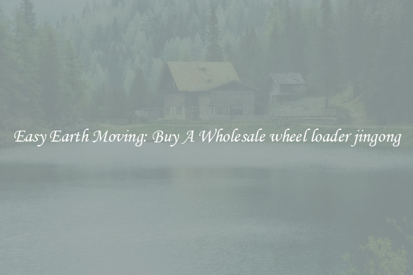 Easy Earth Moving: Buy A Wholesale wheel loader jingong