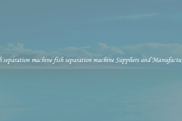 fish separation machine fish separation machine Suppliers and Manufacturers