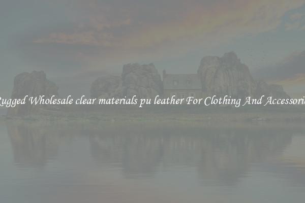 Rugged Wholesale clear materials pu leather For Clothing And Accessories