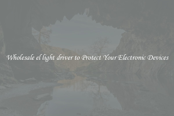 Wholesale el light driver to Protect Your Electronic Devices