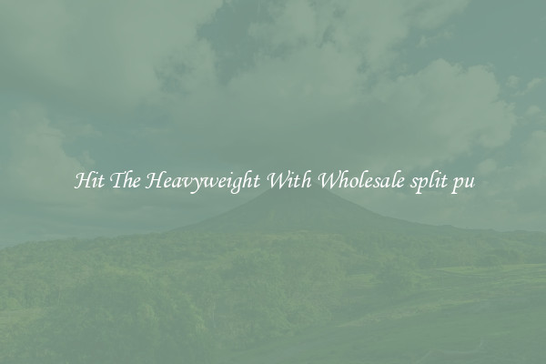 Hit The Heavyweight With Wholesale split pu