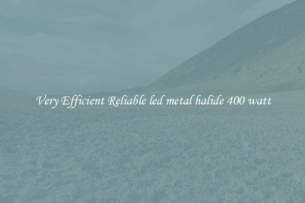 Very Efficient Reliable led metal halide 400 watt