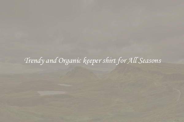 Trendy and Organic keeper shirt for All Seasons