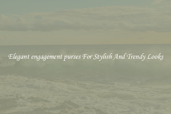 Elegant engagement purses For Stylish And Trendy Looks