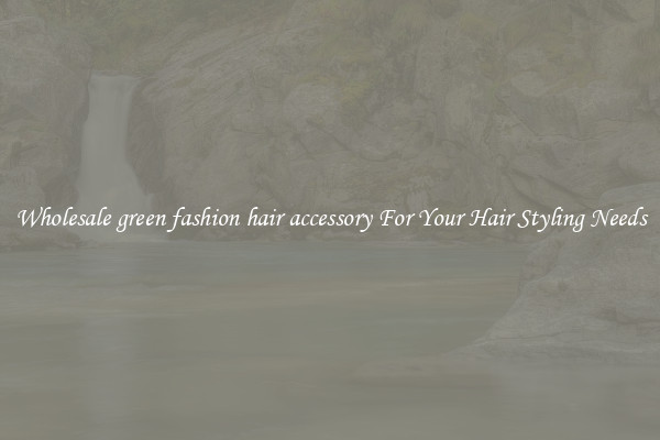 Wholesale green fashion hair accessory For Your Hair Styling Needs