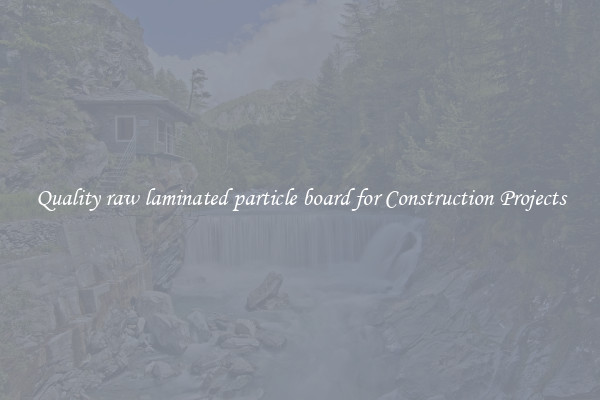 Quality raw laminated particle board for Construction Projects