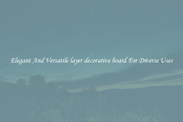 Elegant And Versatile layer decorative board For Diverse Uses