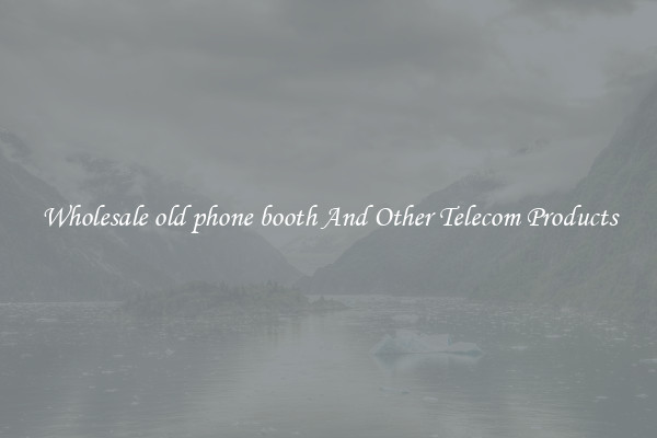 Wholesale old phone booth And Other Telecom Products