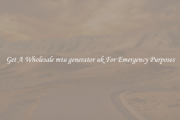 Get A Wholesale mtu generator uk For Emergency Purposes