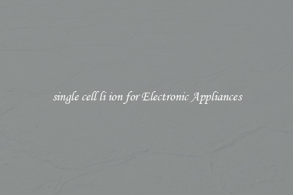 single cell li ion for Electronic Appliances