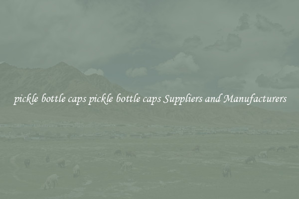 pickle bottle caps pickle bottle caps Suppliers and Manufacturers