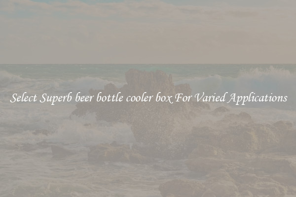 Select Superb beer bottle cooler box For Varied Applications