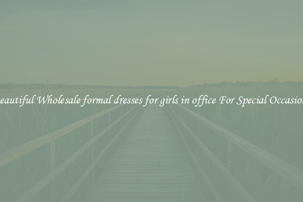 Beautiful Wholesale formal dresses for girls in office For Special Occasions