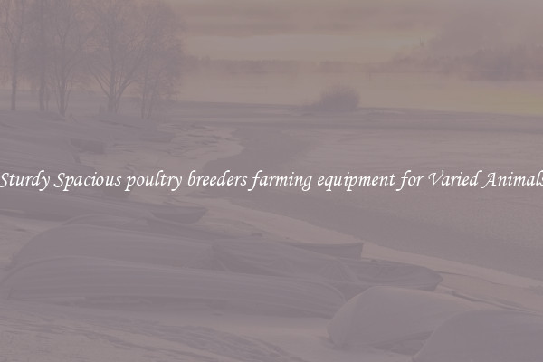 Sturdy Spacious poultry breeders farming equipment for Varied Animals