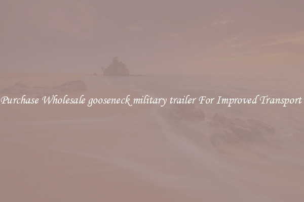 Purchase Wholesale gooseneck military trailer For Improved Transport 